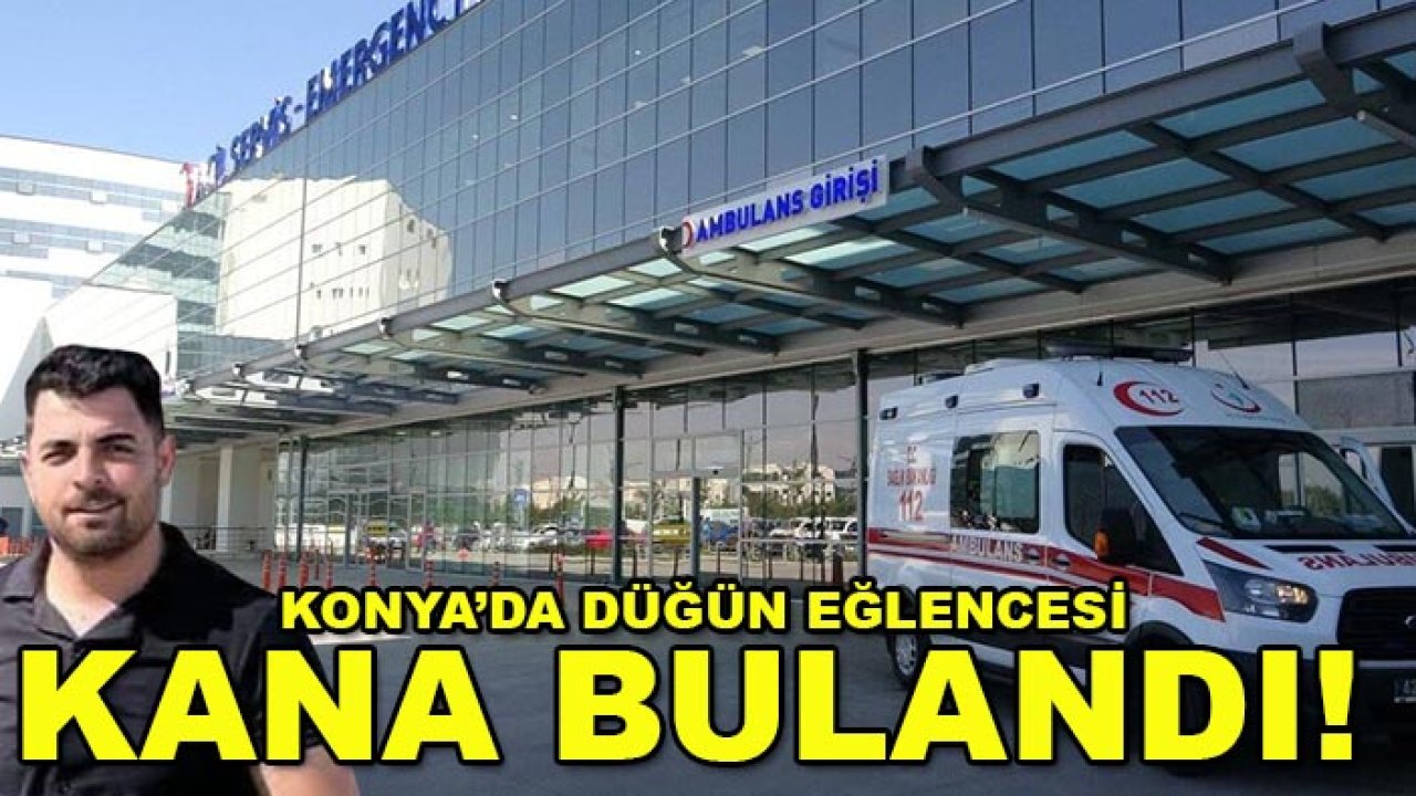 Konya’da düğün eğlencesi kana bulandı! 31 yaşındaki Emre hayatını kaybetti