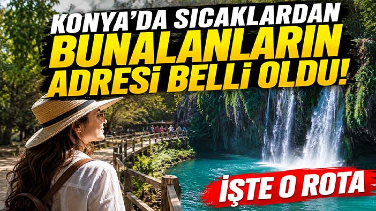 Konya'da sıcaklardan bunalanların adresi belli oldu! İşte o rota