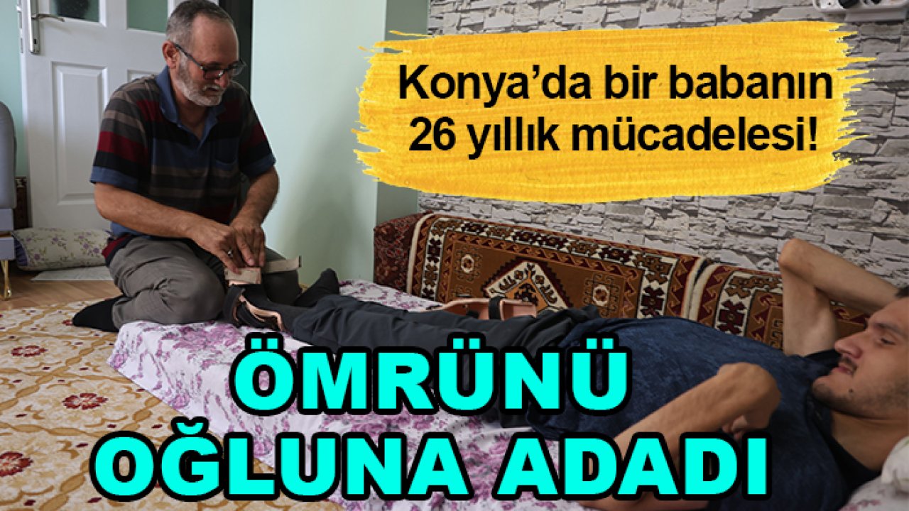 Konya’da bir babanın 26 yıllık mücadelesi! Ömrünü oğluna adadı