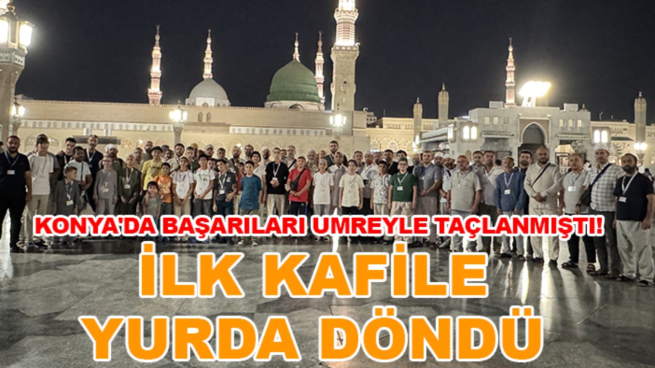 Konya'da başarıları umreyle taçlanmıştı! İlk kafile yurda döndü
