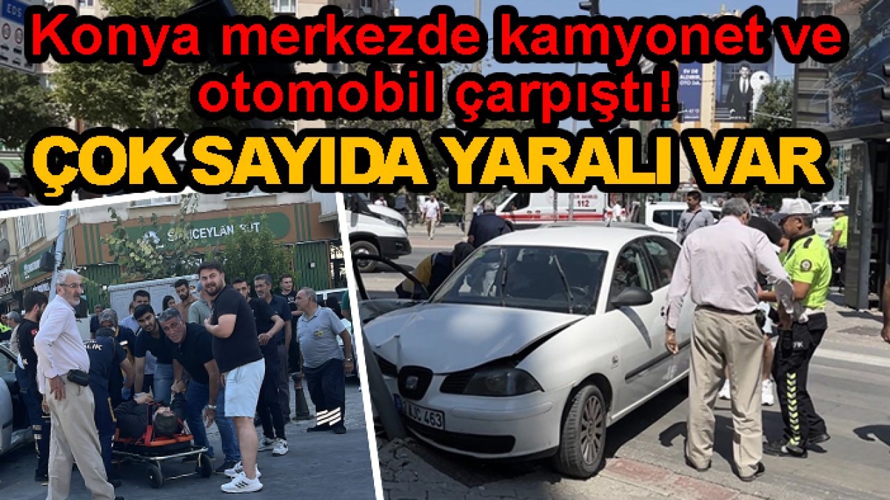 Konya merkezde kamyonet ve otomobil çarpıştı! Çok sayıda yaralı var