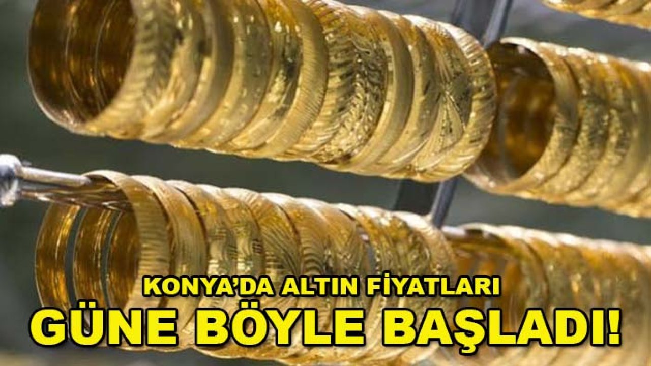 Konya’da altın fiyatları güne böyle başladı! İşte güncel rakamlar