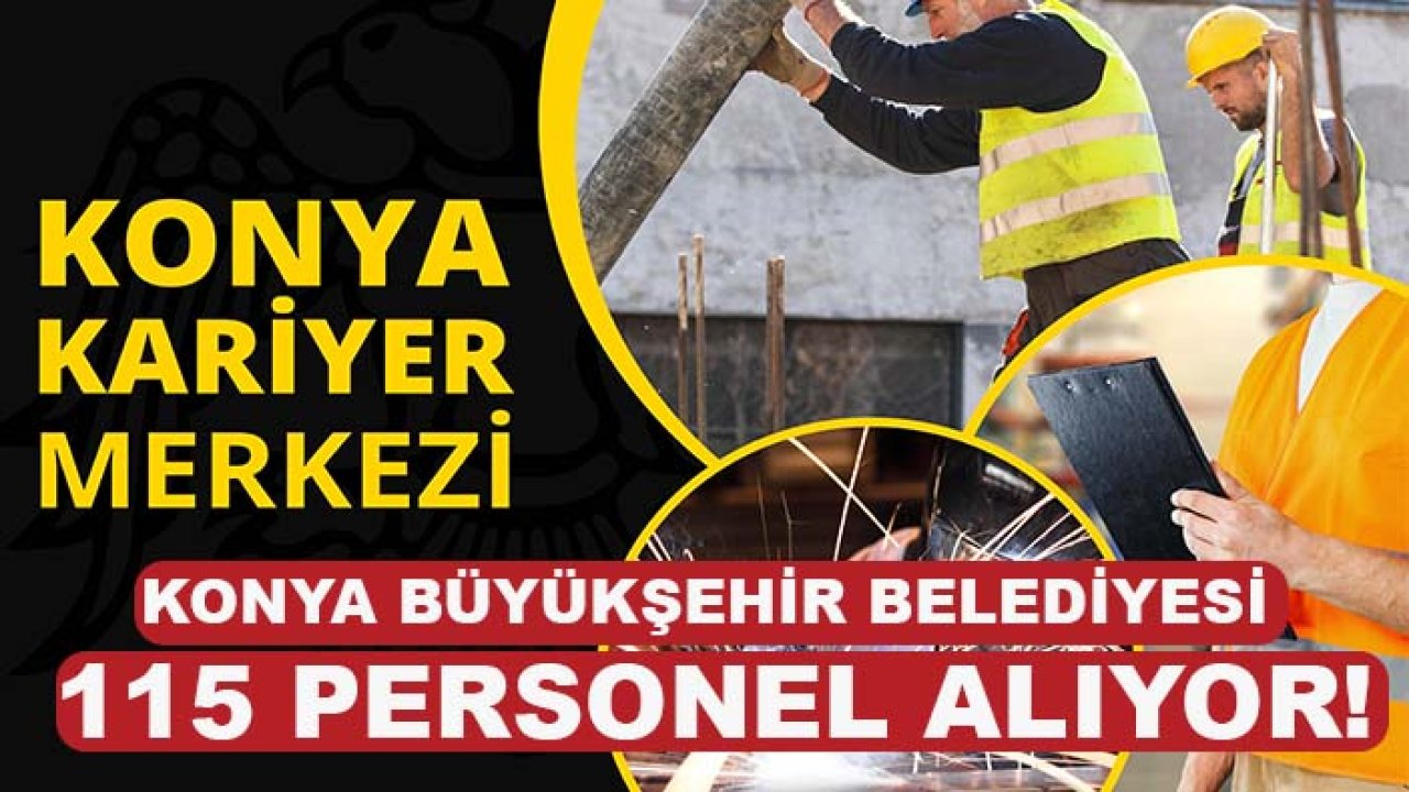 Konya Büyükşehir Belediyesi 115 personel alıyor! Başvurular başladı