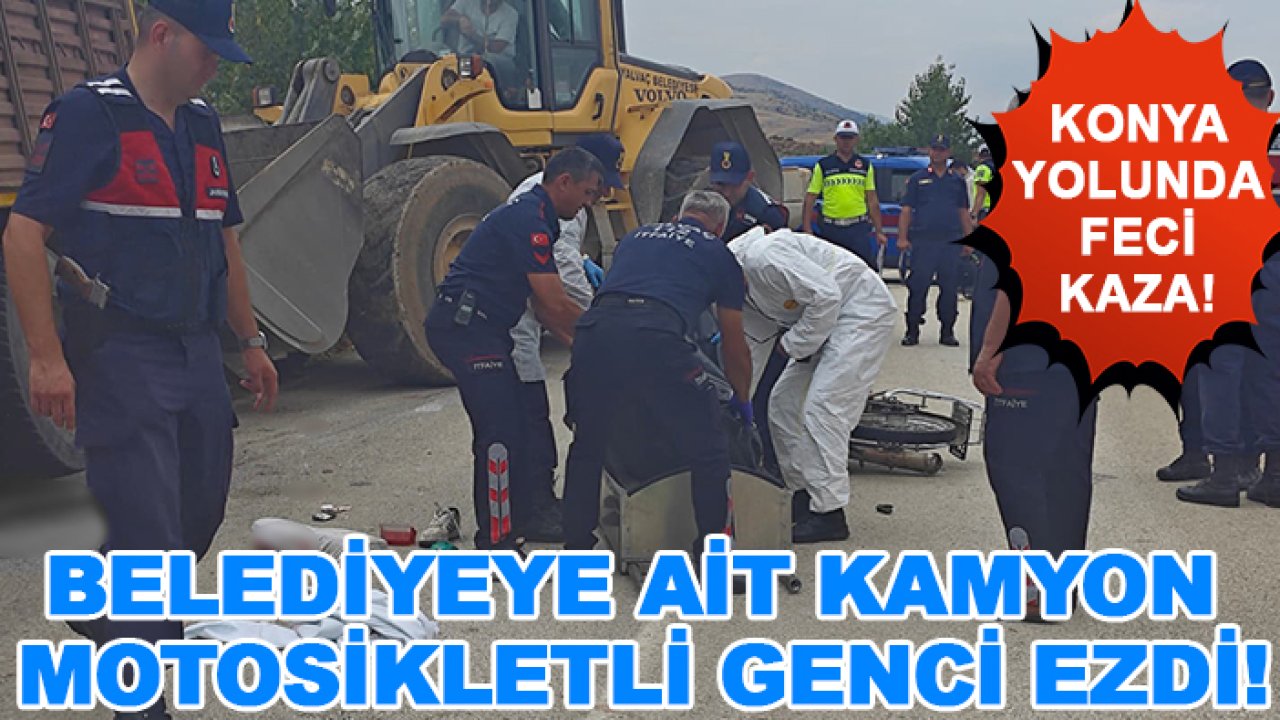 Konya yolunda feci kaza! Belediyeye ait kamyon motosikletli genci ezdi!