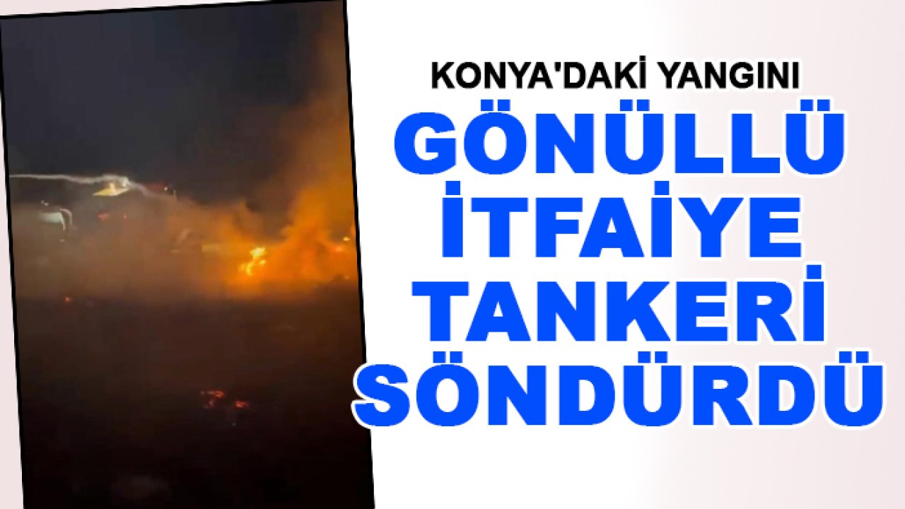 Konya'daki yangını gönüllü itfaiye tankeri söndürdü