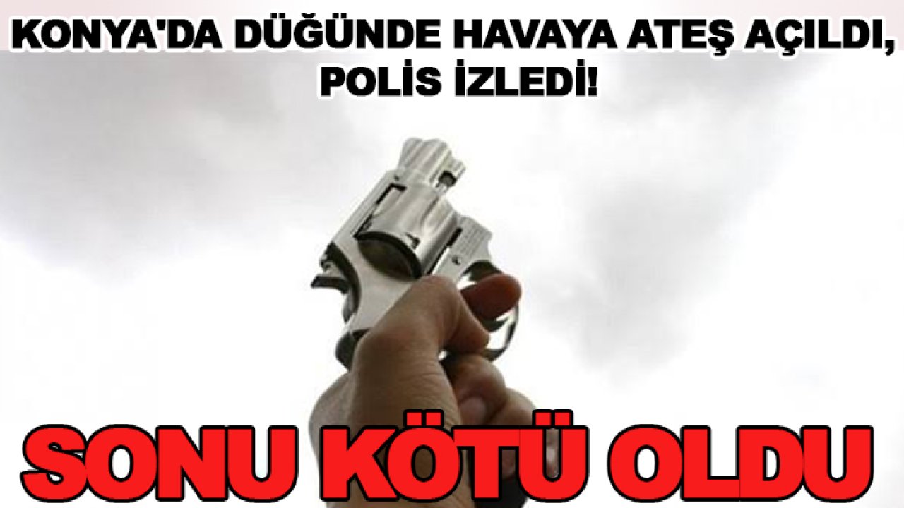 Konya'da düğünde havaya ateş açıldı, polis izledi! Sonu kötü oldu