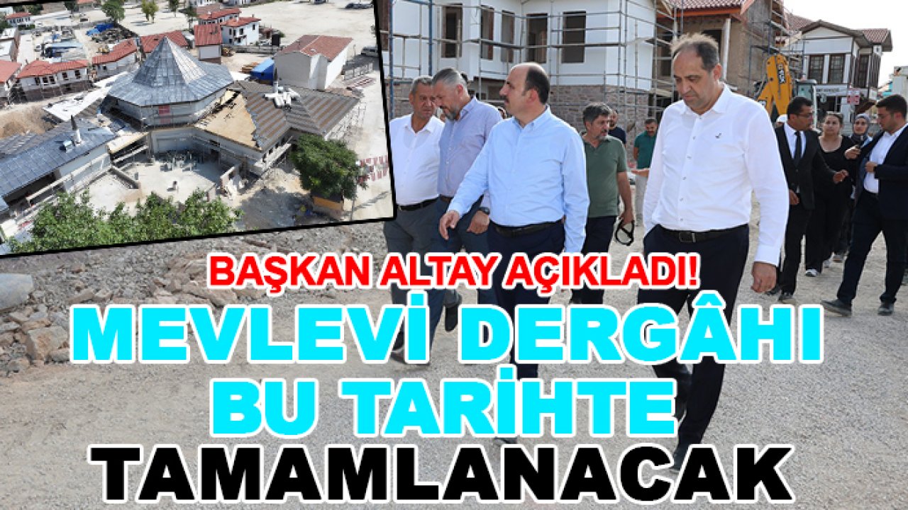 Başkan Altay açıkladı! Mevlevi Dergâhı bu tarihte tamamlanacak