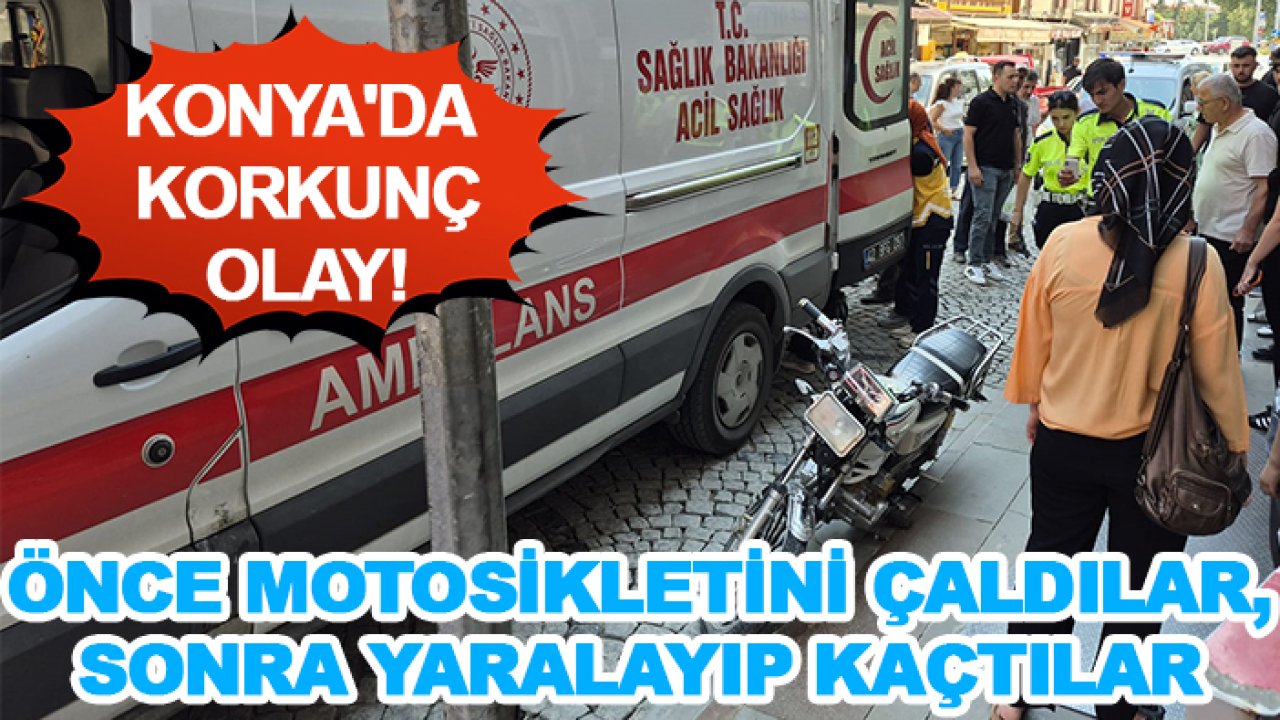 Konya'da korkunç olay! Önce motosikletini çaldılar, sonra yaralayıp kaçtılar