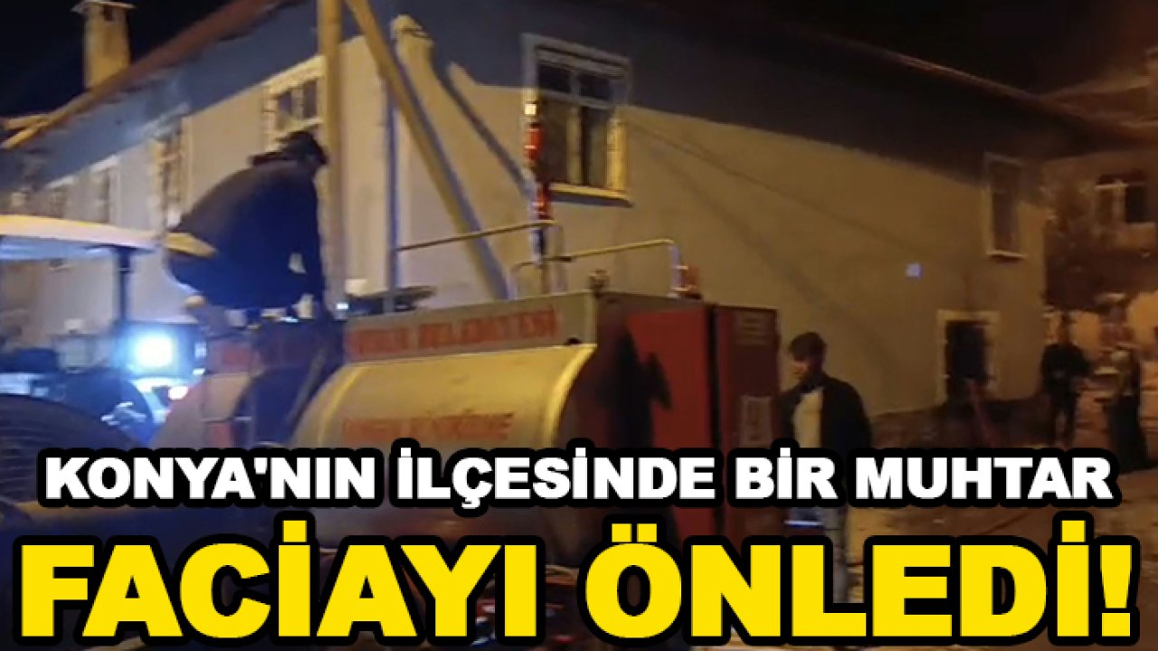 Konya'nın ilçesinde bir muhtar faciayı önledi!