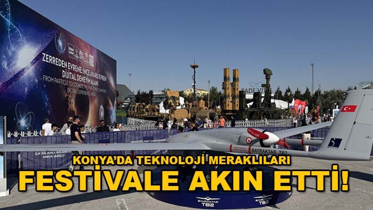 Konya’da teknoloji meraklıları festivale akın etti! İşte ilk gün görüntüleri
