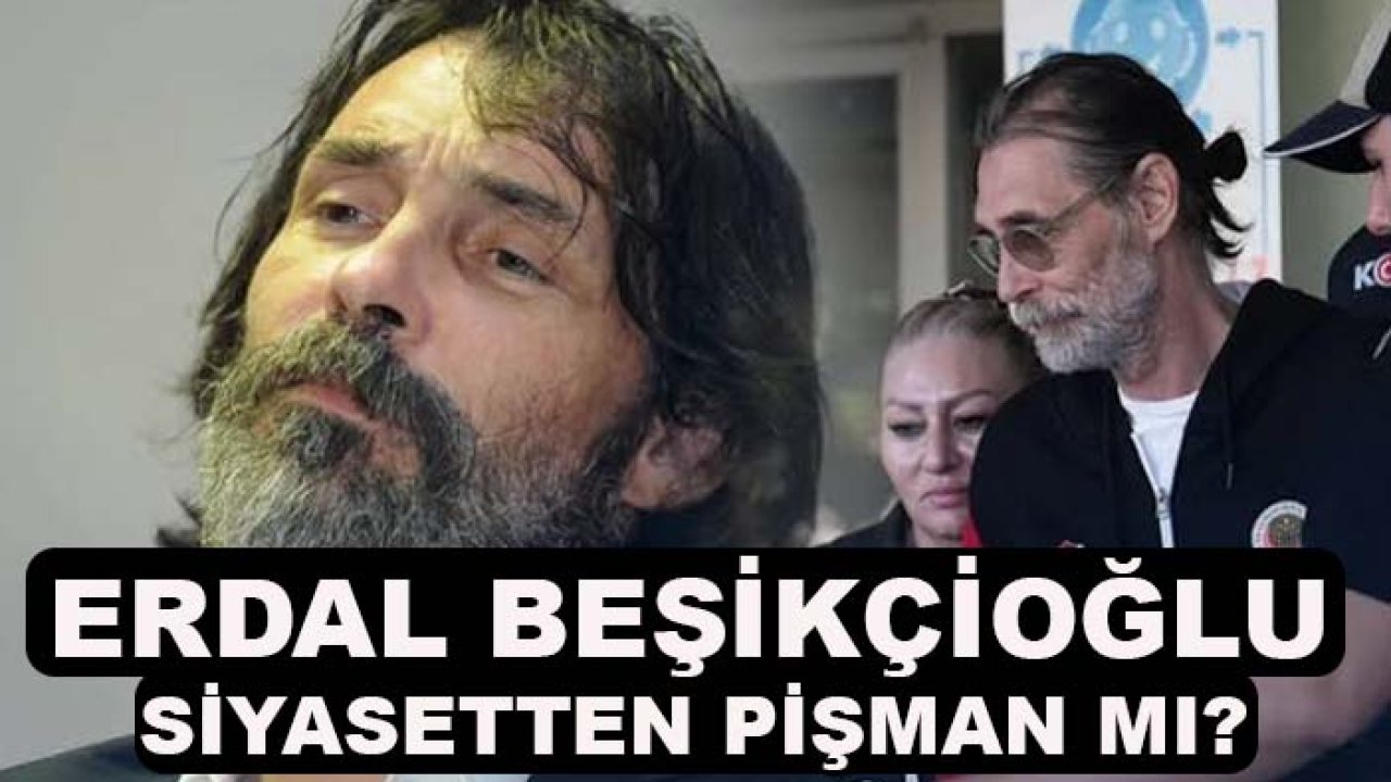 Konya Cezaevi’nde yatan Erdal Beşikçioğlu siyasetten pişman mı?