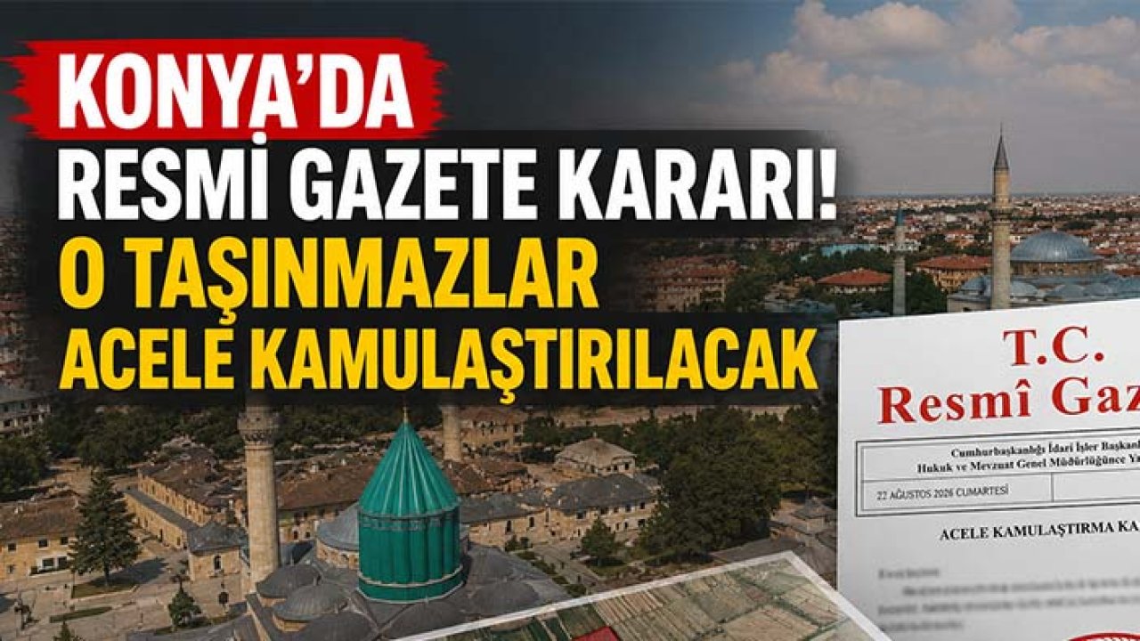 Konya’da Resmi Gazete kararı! O taşınmazlar acele kamulaştırılacak