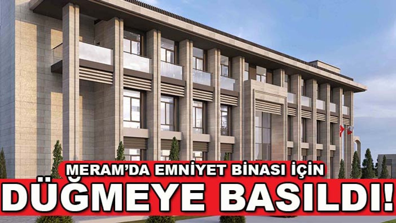 Meram’da emniyet binası için düğmeye basıldı!