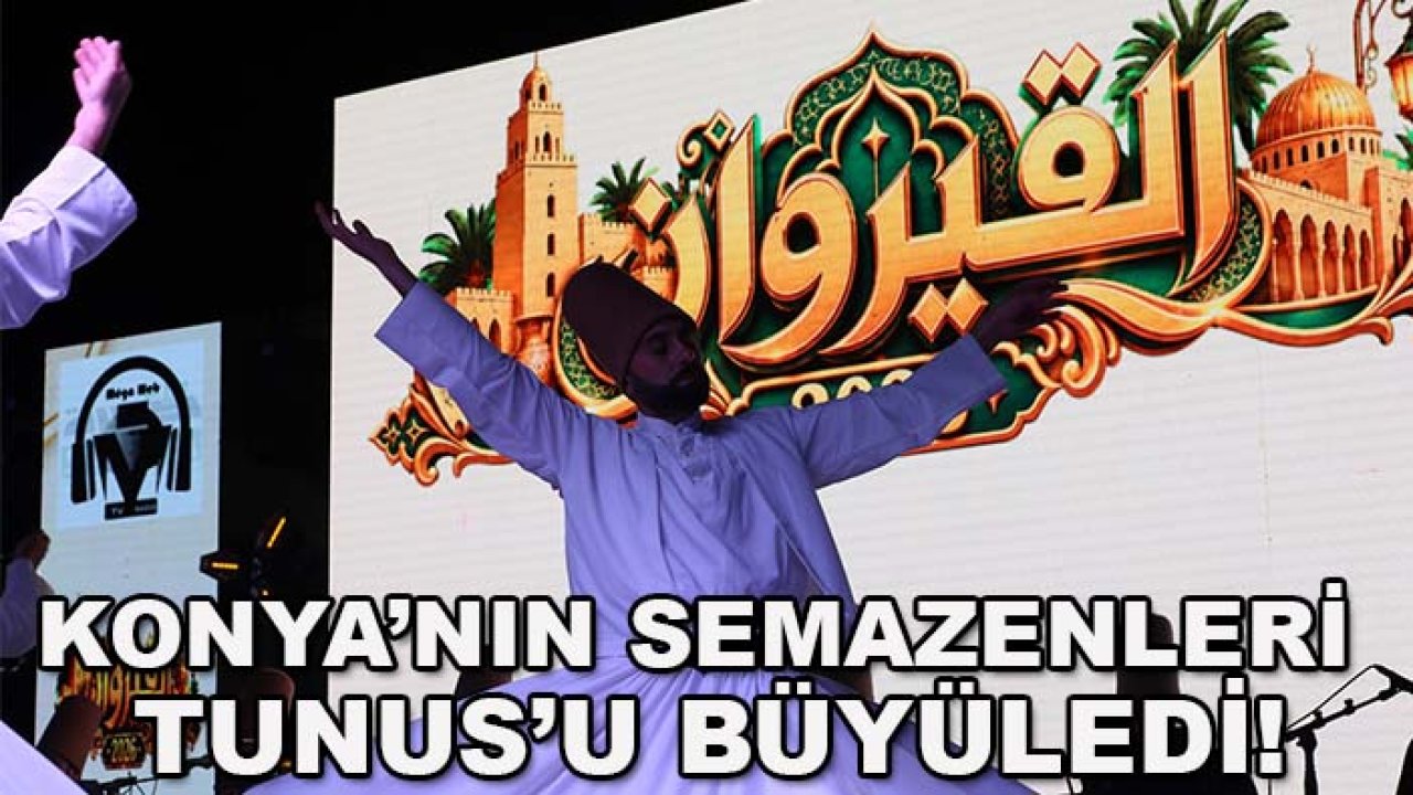 Konya’nın semazenleri Tunus’u büyüledi!