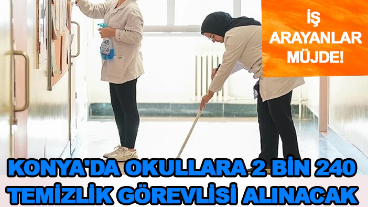 İş arayanlar müjde! Konya'da okullara 2 bin 240 temizlik görevlisi alınacak