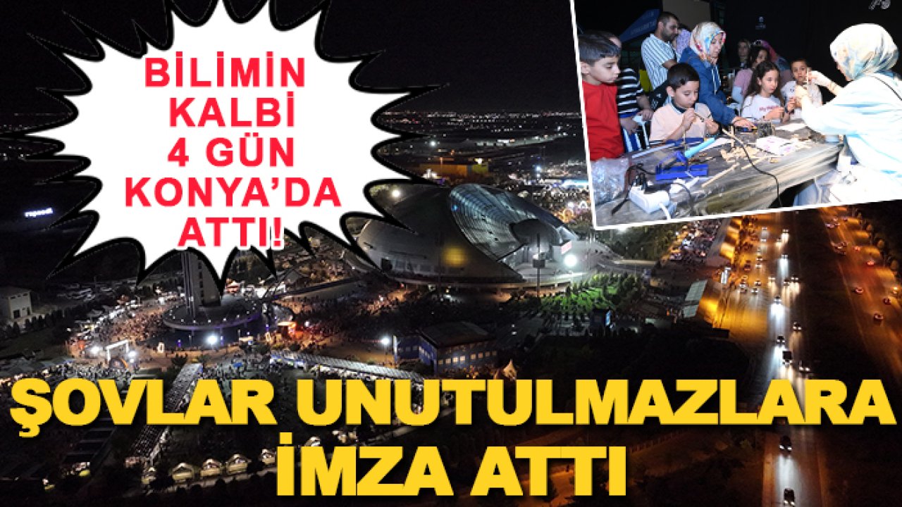 Bilimin kalbi 4 gün Konya’da attı! Şovlar unutulmazlara imza attı