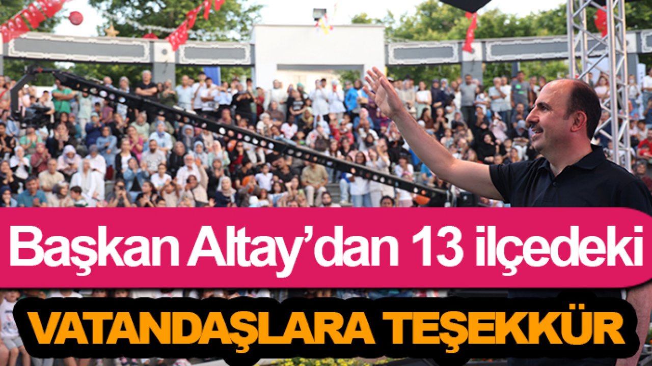 Başkan Altay'dan 13 ilçedeki vatandaşlara teşekkür!