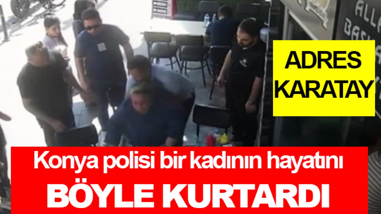 Adres Karatay! Konya polisi bir kadının hayatını böyle kurtardı