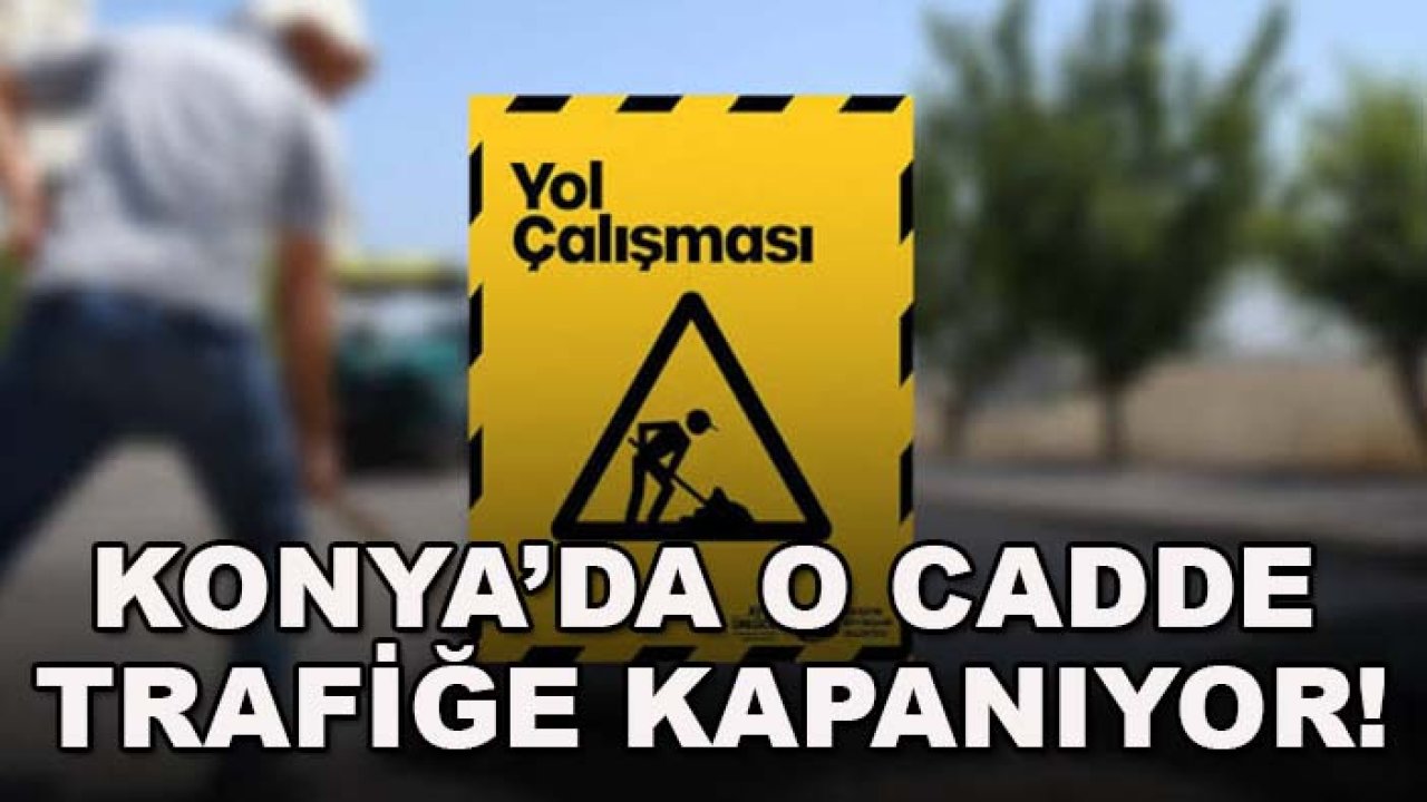 Konya’da o cadde trafiğe kapanıyor! 4 otobüs hattının güzergahı değişti