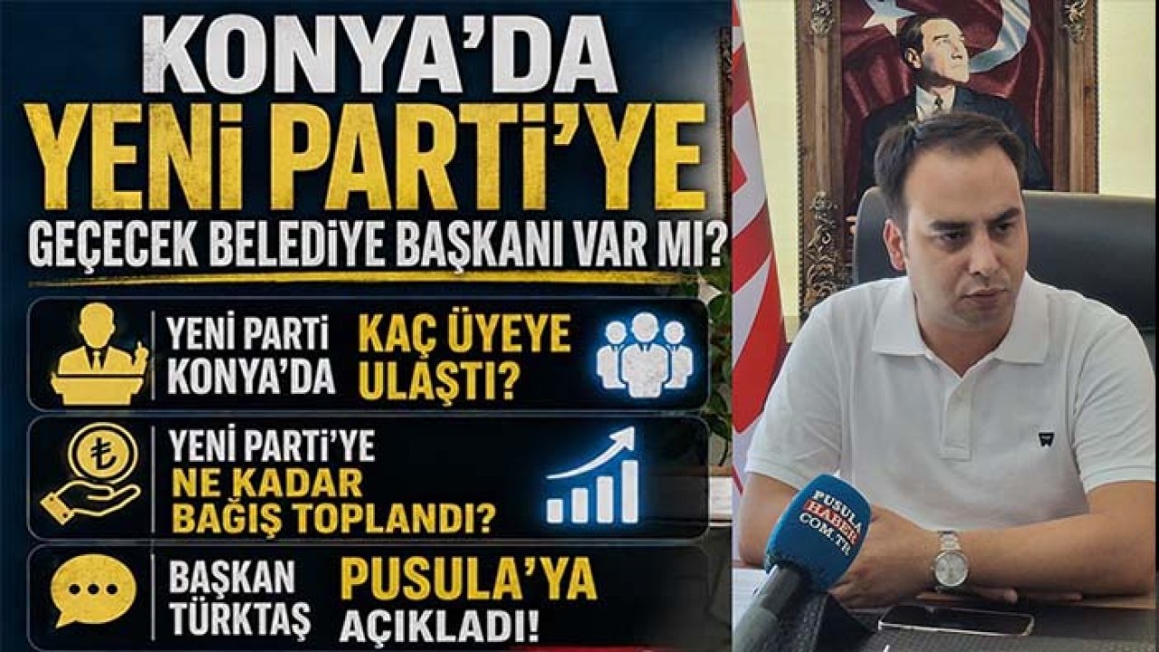 Konya’da YENİ Parti’ye geçecek belediye başkanı var mı? YENİ Partinin kaç üyesi var?