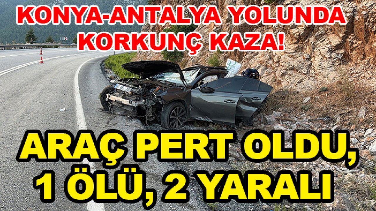Konya-Antalya yolunda korkunç kaza! Araç pert oldu, 1 ölü, 2 yaralı