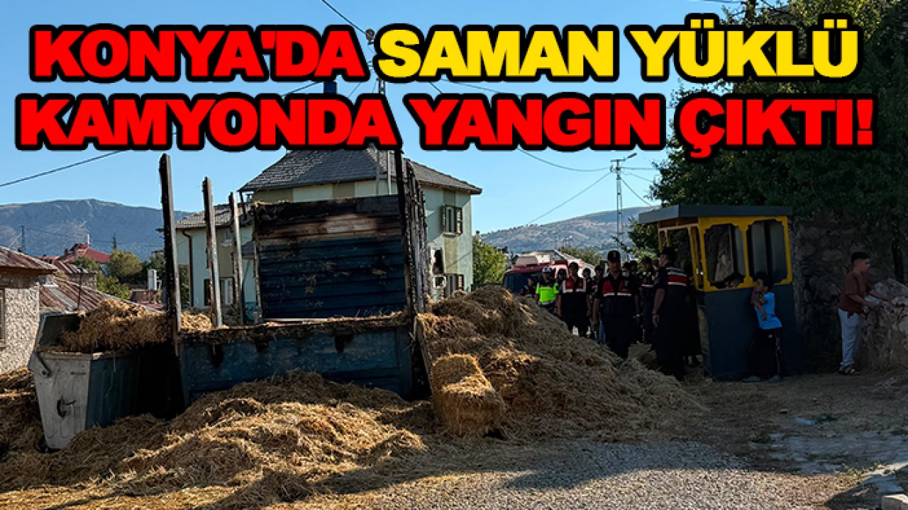 Konya'da saman yüklü kamyonda yangın çıktı!