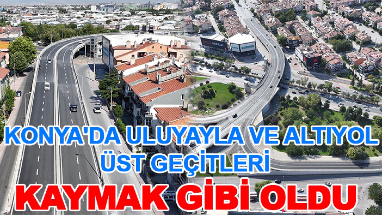 Konya'da Uluyayla ve Altıyol üst geçitleri kaymak gibi oldu