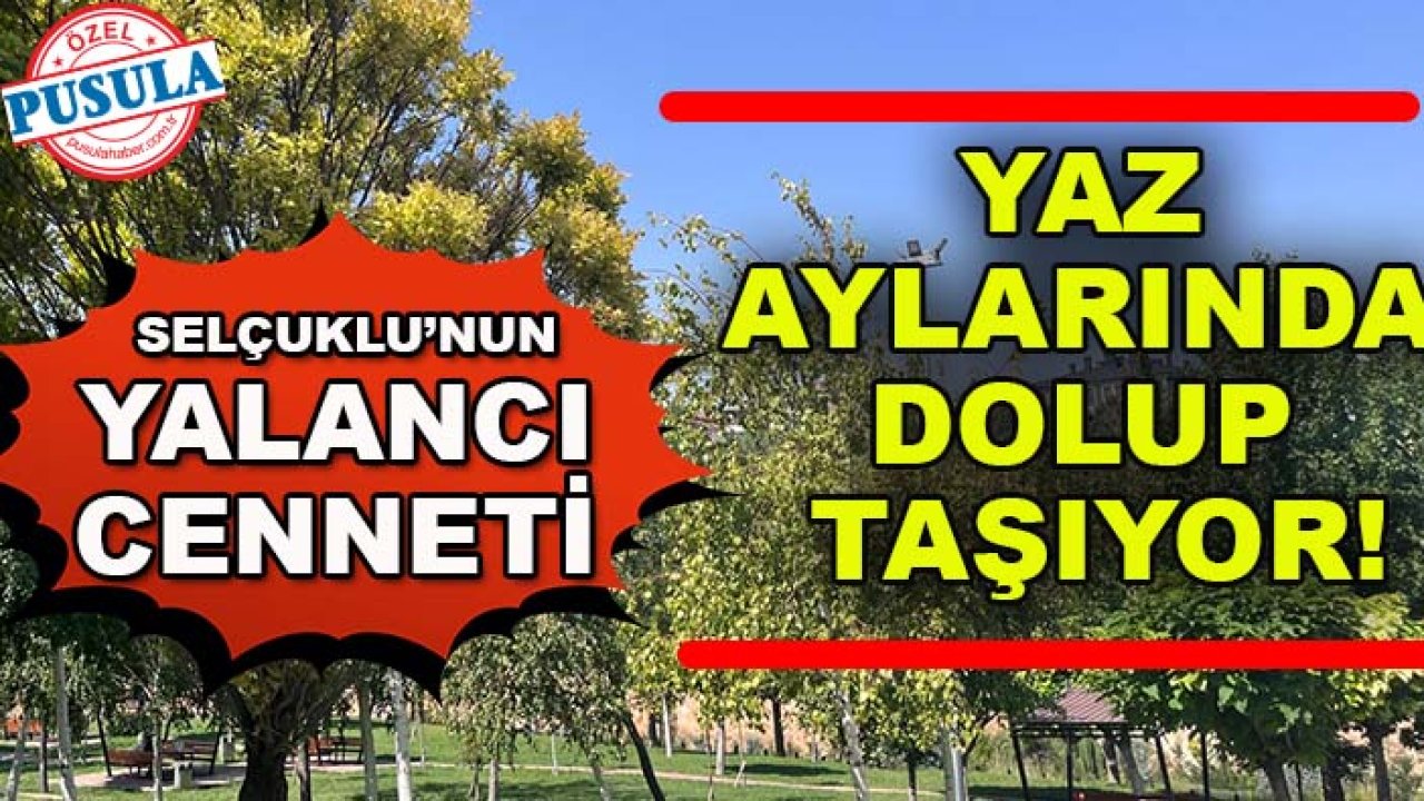 Selçuklu’nun yalancı cenneti yaz aylarında dolup taşıyor!