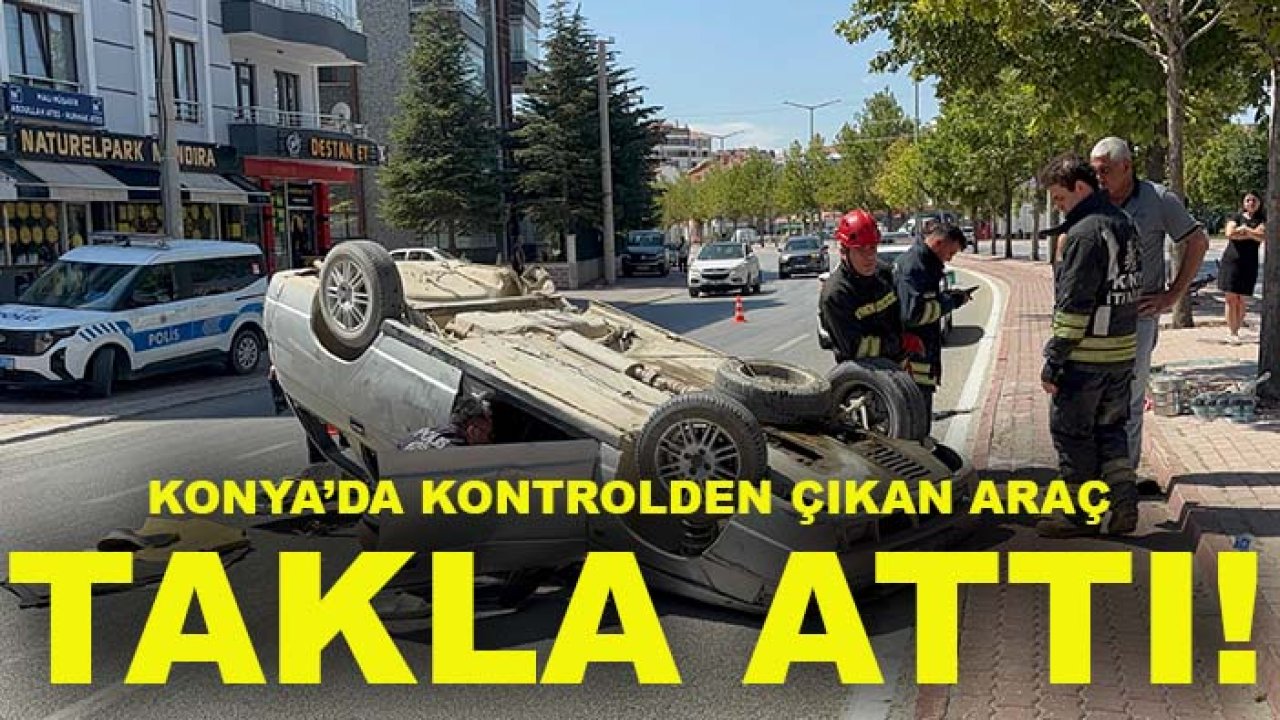 Konya’da kontrolden çıkan araç takla attı!