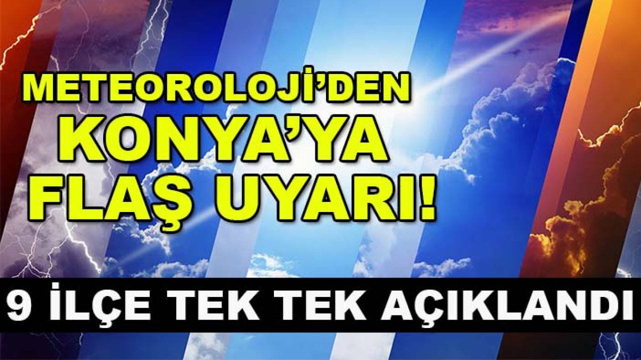 Meteoroloji’den Konya’ya flaş uyarı! 9 ilçe tek tek açıklandı