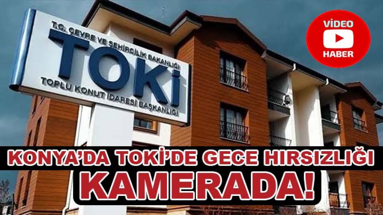 Konya’da TOKİ’de gece hırsızlığı kamerada: Önce keşif yaptılar, sonra binalara girdiler