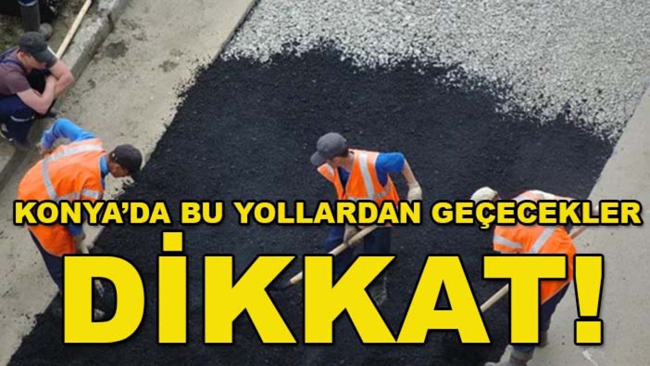 Konya’da bu yollardan geçecekler dikkat! Gece saatlerinde kapanıyor