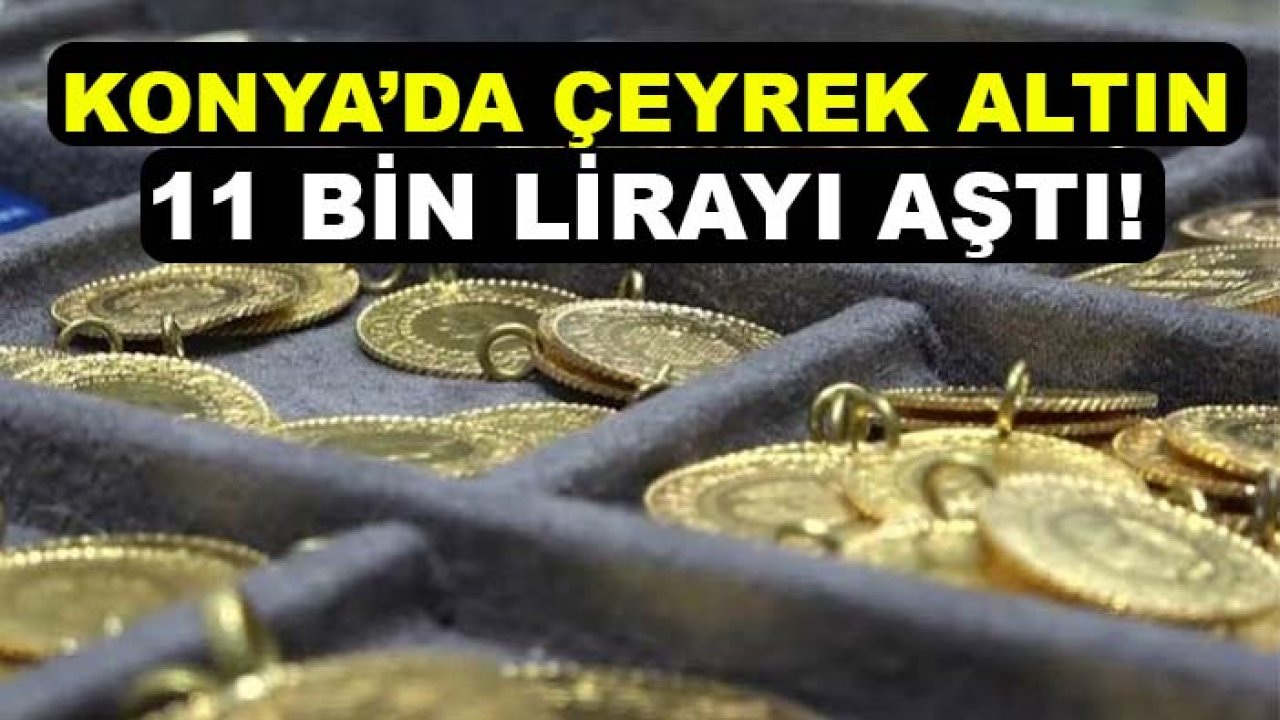 Konya’da çeyrek altın 11 bin lirayı aştı! İşte güncel fiyatlar