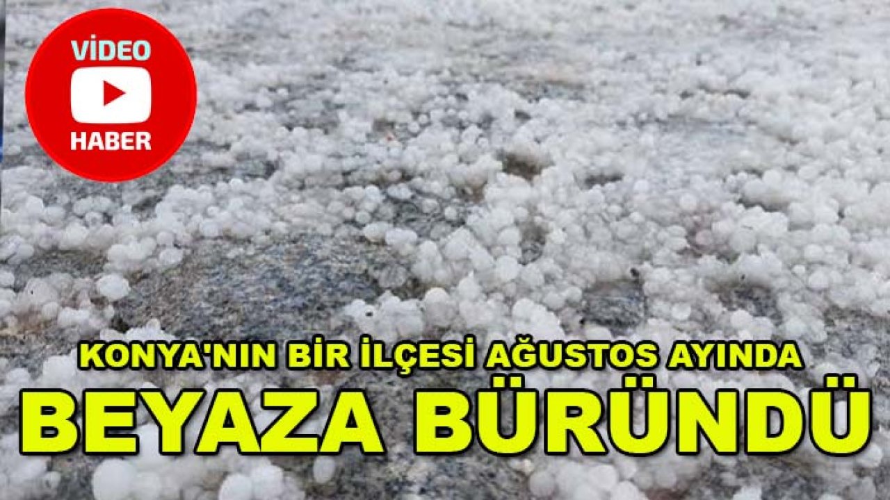 Konya'nın bir ilçesi Ağustos ayında beyaza büründü!
