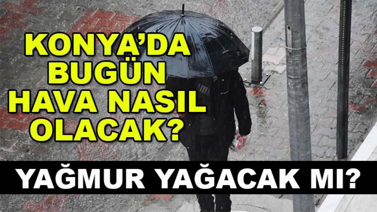 Konya’da bugün hava nasıl olacak? Yağmur yağacak mı?