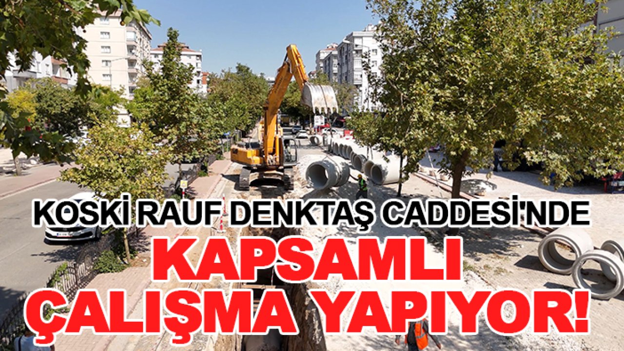 KOSKİ Rauf Denktaş Caddesi'nde kapsamlı çalışma yapıyor!