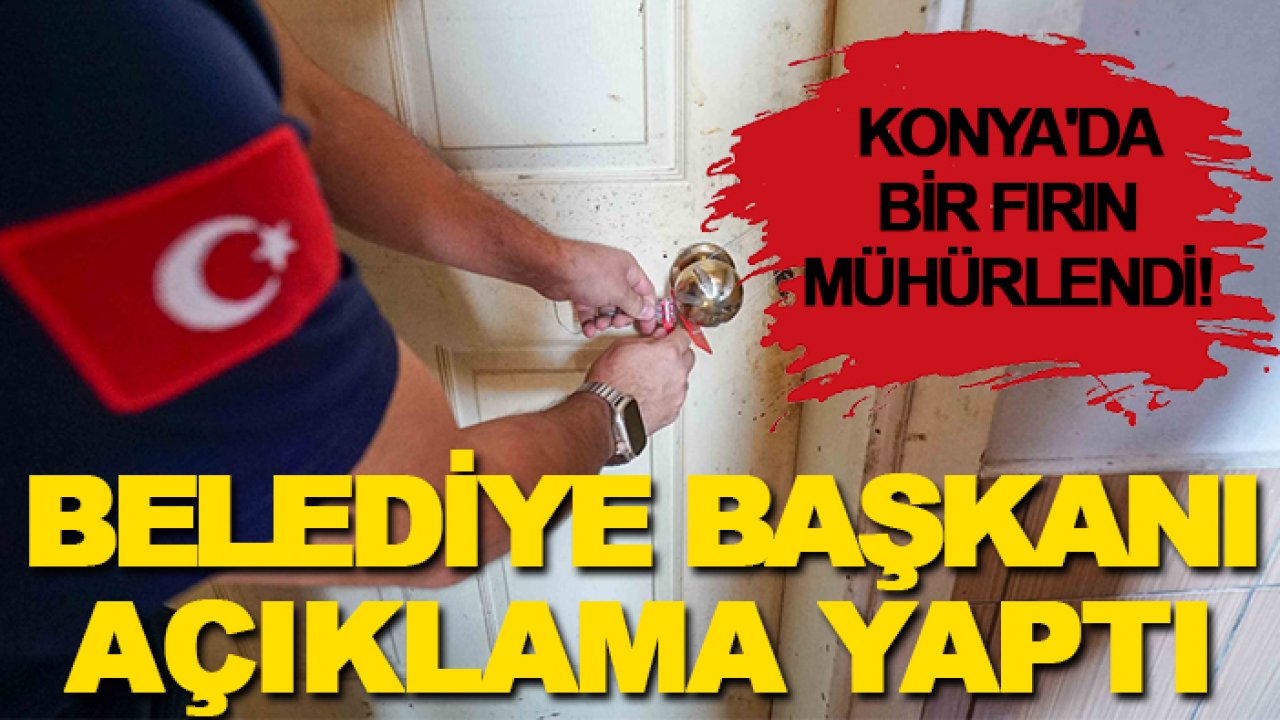 Konya'da bir fırın mühürlendi! Belediye başkanı açıklama yaptı: Gerçeği mideler kaldırmaz