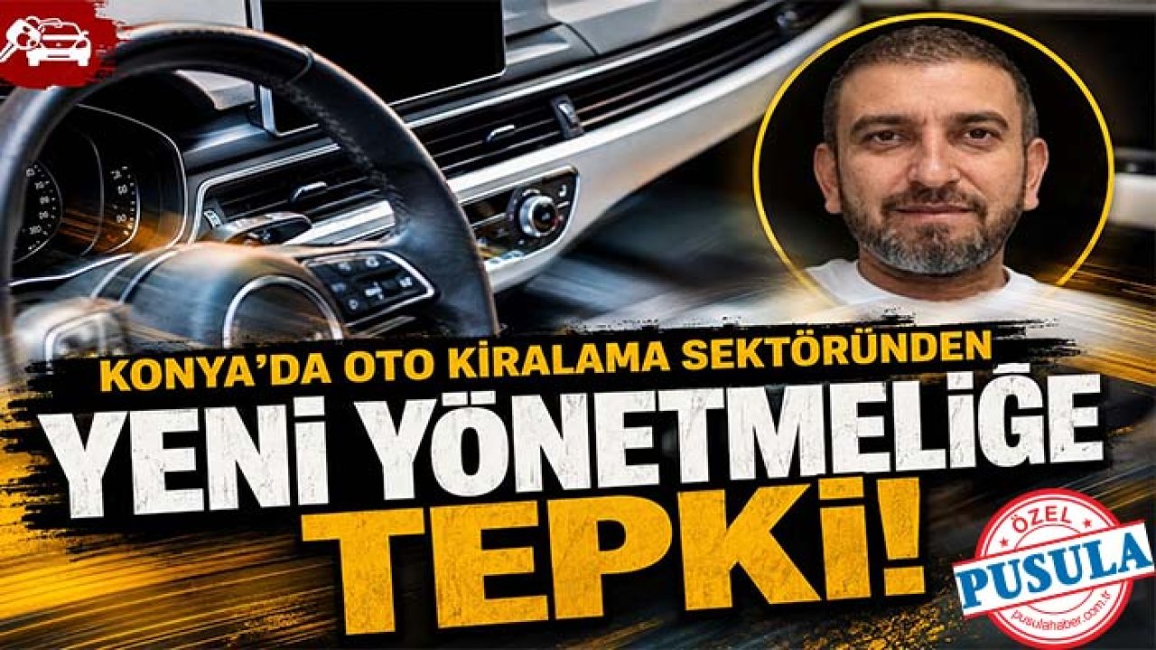 Konya’da oto kiralama sektöründen yeni yönetmeliğe tepki!