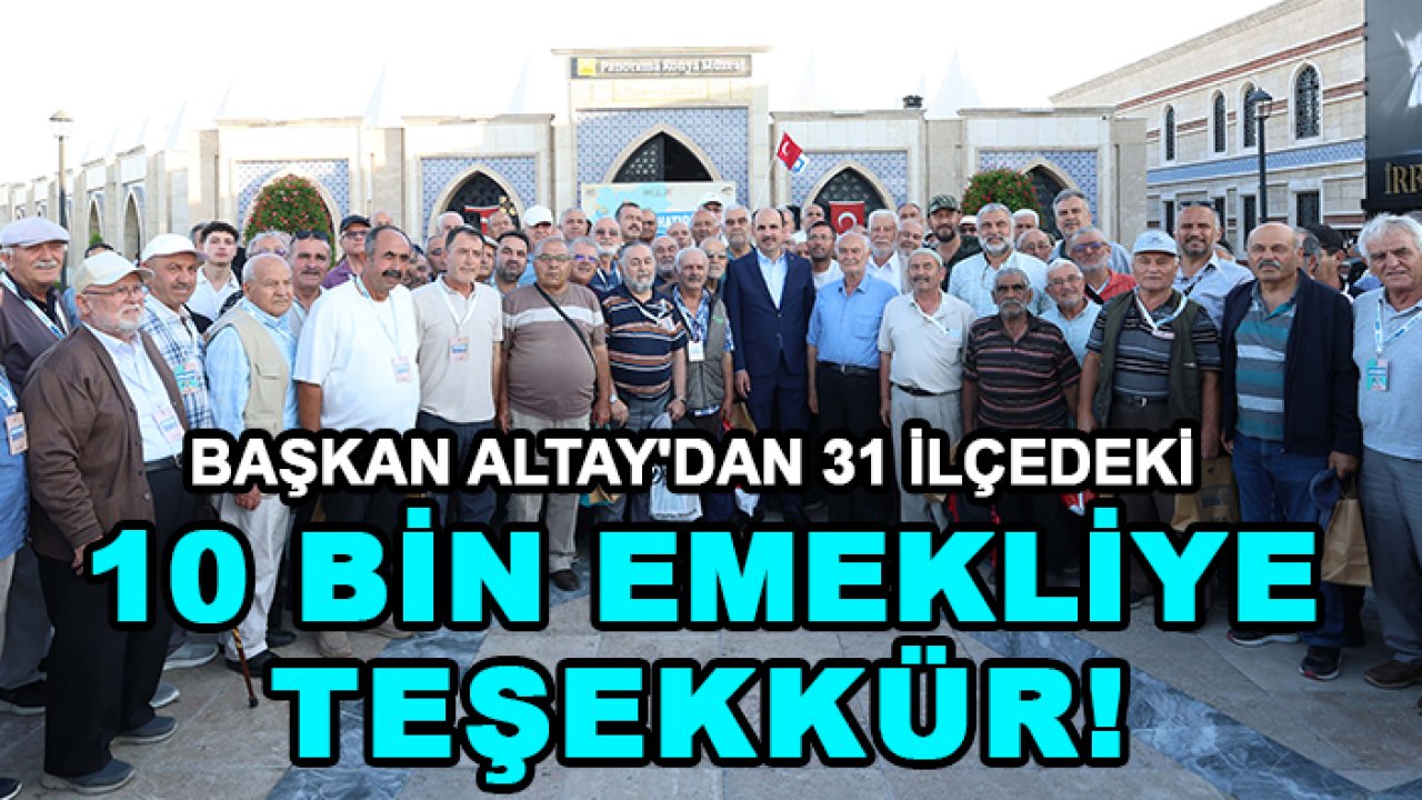 Başkan Altay'dan 31 ilçedeki 10 bin emekliye teşekkür!