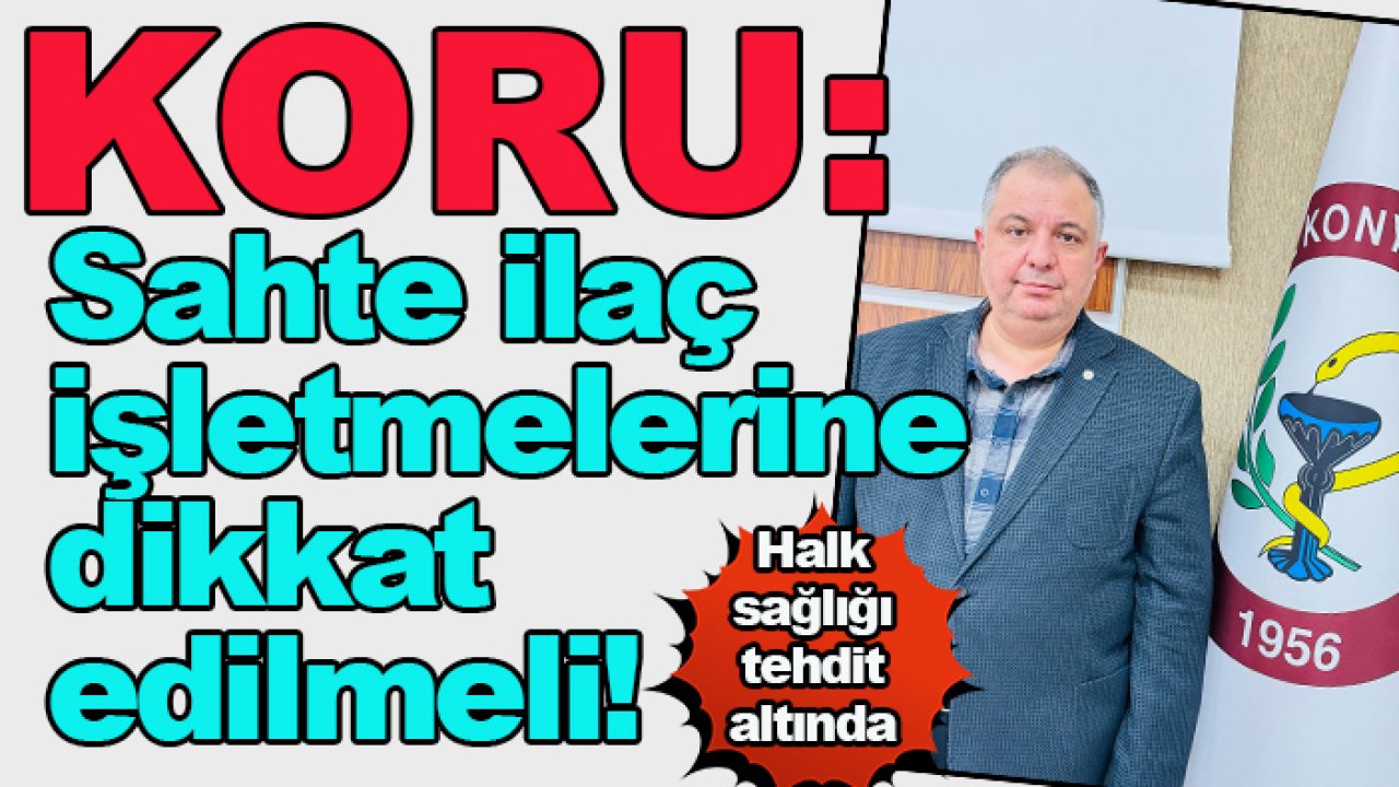 Koru: Sahte ilaç işletmelerine dikkat edilmeli!