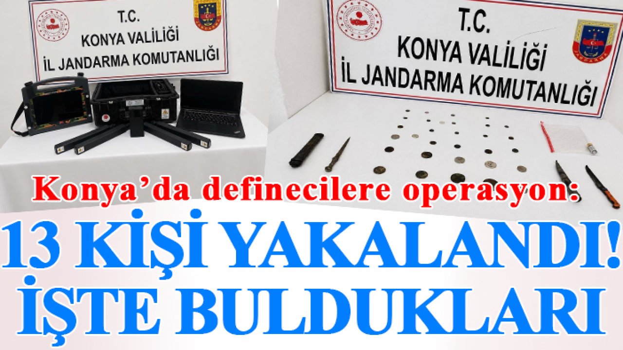 Konya’da definecilere operasyon: 13 kişi yakalandı! İşte buldukları