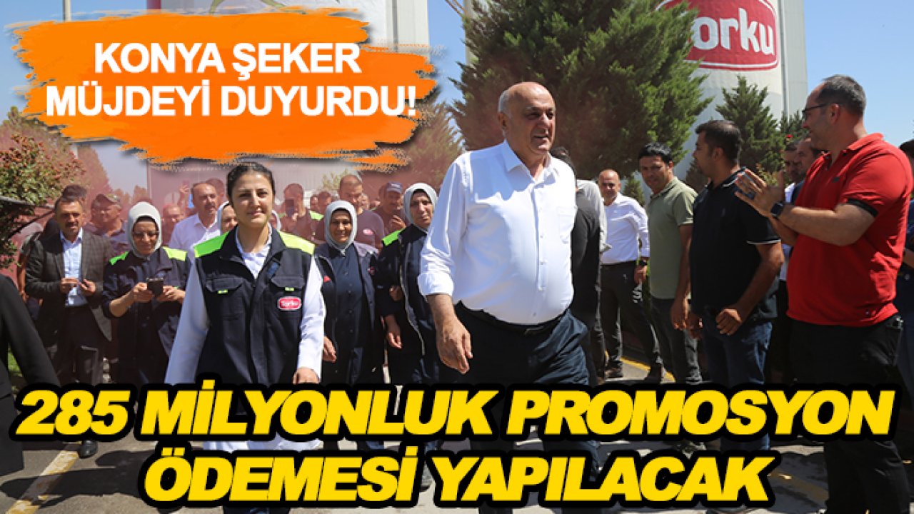 Konya Şeker müjdeyi duyurdu! 285 milyonluk promosyon ödemesi yapılacak