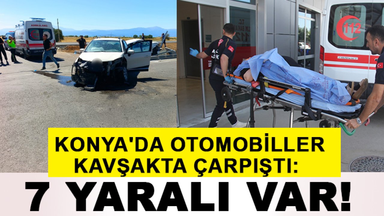 Konya'da otomobiller kavşakta çarpıştı: 7 yaralı var!