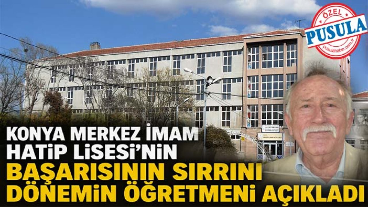 Konya Merkez İmam Hatip Lisesi’nin başarısının sırrını dönemin öğretmeni açıkladı