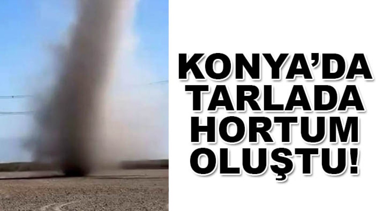 Konya’da tarlada hortum oluştu! Hortum böyle görüntülendi
