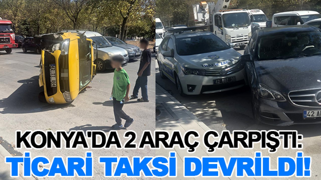 Konya'da 2 araç çarpıştı: Ticari taksi devrildi!