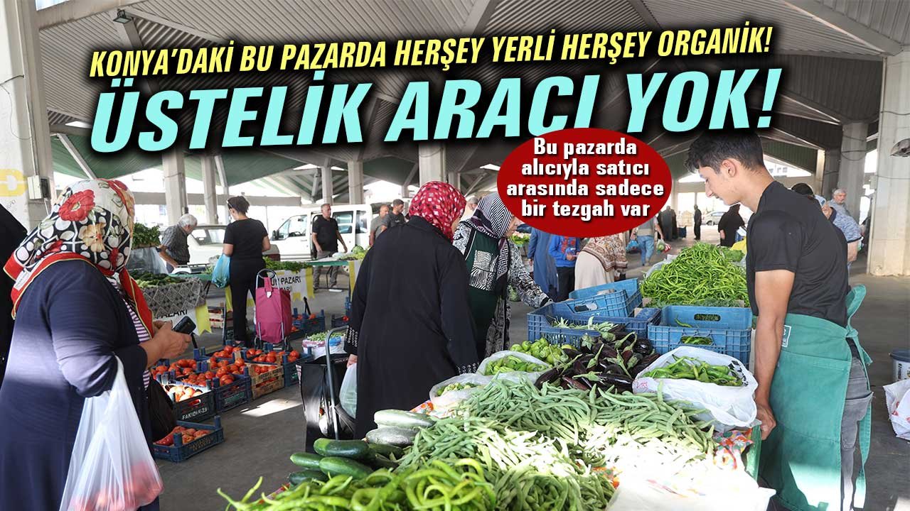 Konya’daki bu pazarda üreticiyle tüketici arasında aracı yok!