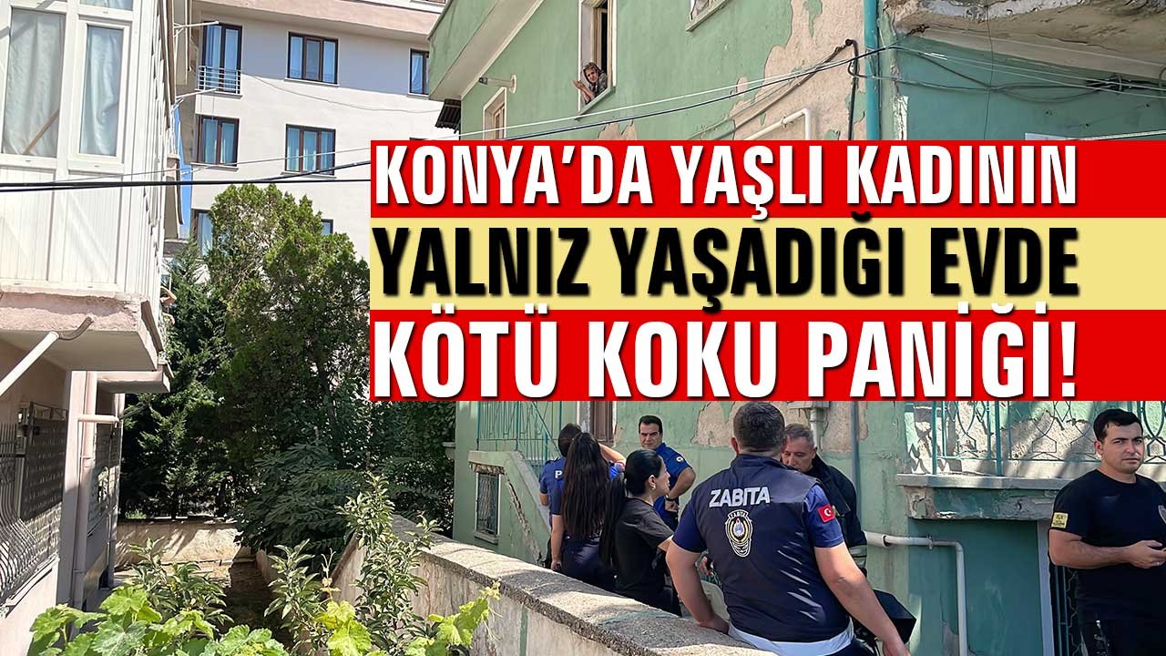 Konya’da yaşlı kadının yalnız yaşadığı evde kötü koku paniği!