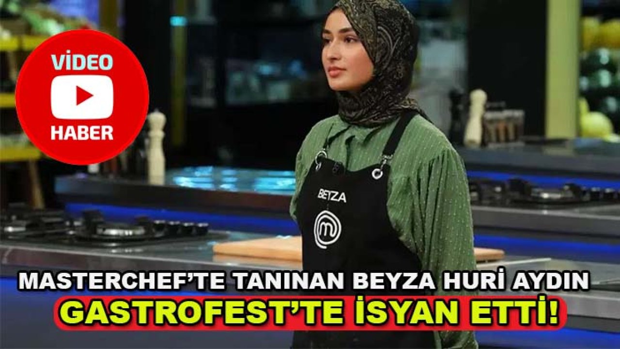 MasterChef’te tanınan Beyza Huri Aydın, GastroFest’te isyan etti!