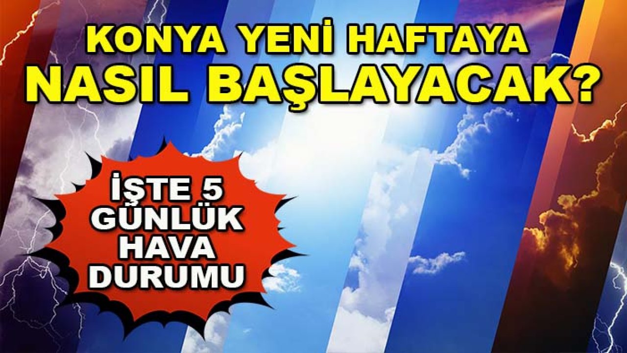 Konya yeni haftaya nasıl başlayacak? İşte 5 günlük hava durumu